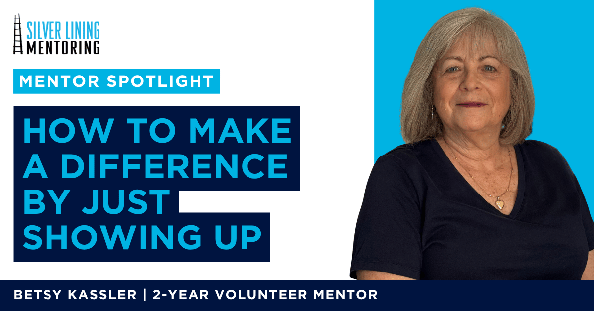 Mentor Spotlight graphic featuring Betsy Kassler, a 2-year volunteer mentor at Silver Lining Mentoring, with the title How to Make a Difference by Just Showing Up